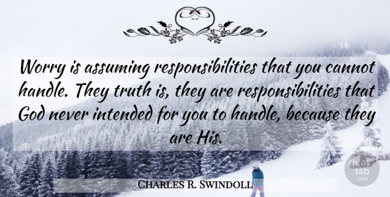 Charles R. Swindoll Quote About Responsibility, Worry, Assuming: Worry Is Assuming Responsibilities That...