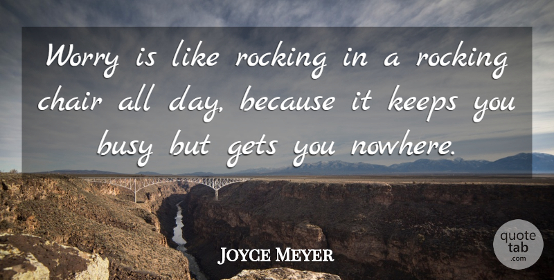 Joyce Meyer Quote About Worry, Busy, Chairs: Worry Is Like Rocking In...