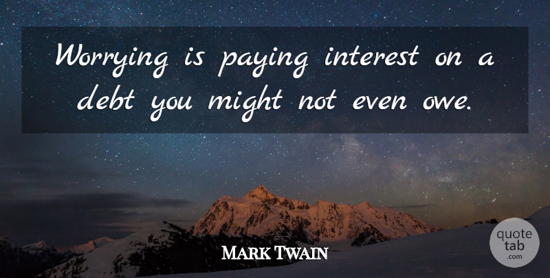 Mark Twain Quote About Worry, Might, Debt: Worrying Is Paying Interest On...