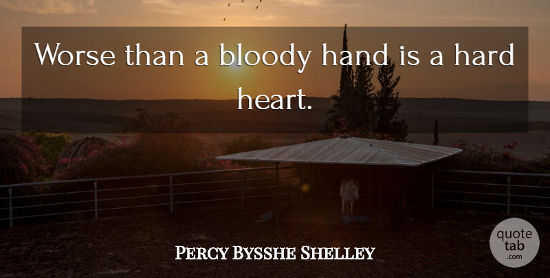 Percy Bysshe Shelley Quote About Heart, Hands, Bloody: Worse Than A Bloody Hand...