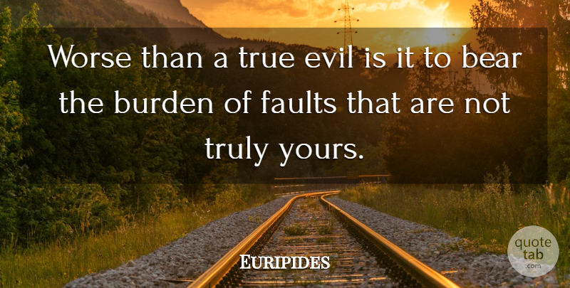 Euripides Quote About True Evil, Faults, Bears: Worse Than A True Evil...