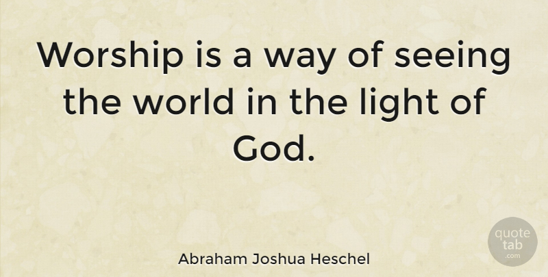 Abraham Joshua Heschel Quote About Light, Way, World: Worship Is A Way Of...