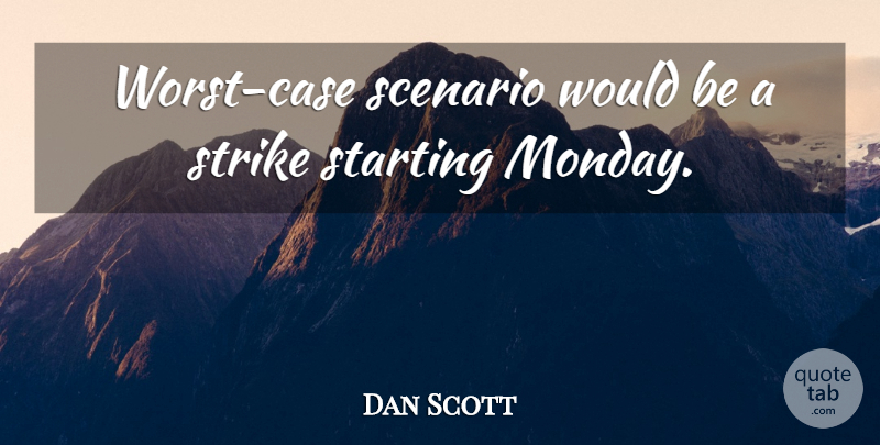 Dan Scott Quote About Scenario, Starting, Strike: Worst Case Scenario Would Be...