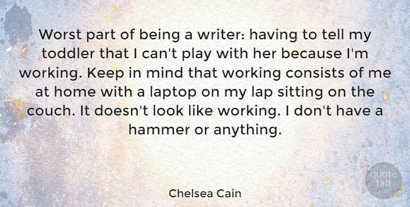 Chelsea Cain Quote About Consists, Home, Laptop, Mind, Toddler: Worst Part Of Being A...
