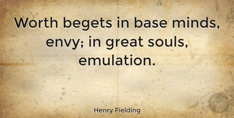 Henry Fielding Quote About Envy, Soul, Mind: Worth Begets In Base Minds...