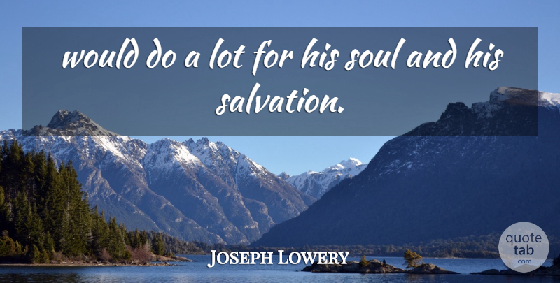 Joseph Lowery Quote About Soul: Would Do A Lot For...