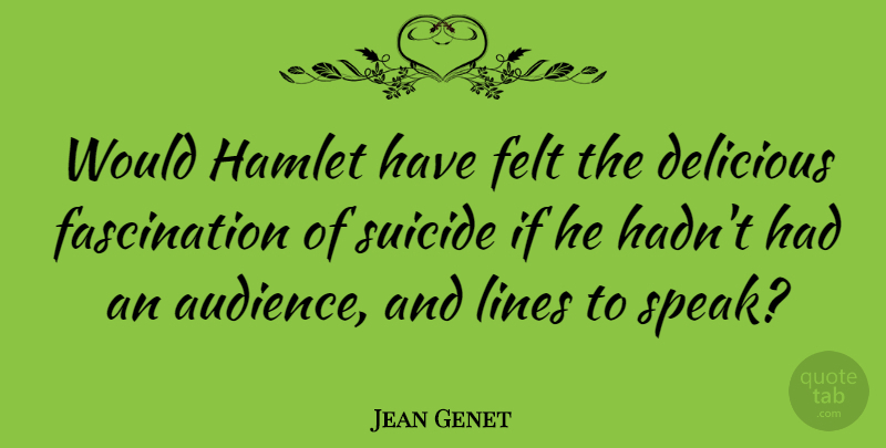 Jean Genet Quote About Suicide, Suicidal, Lines: Would Hamlet Have Felt The...