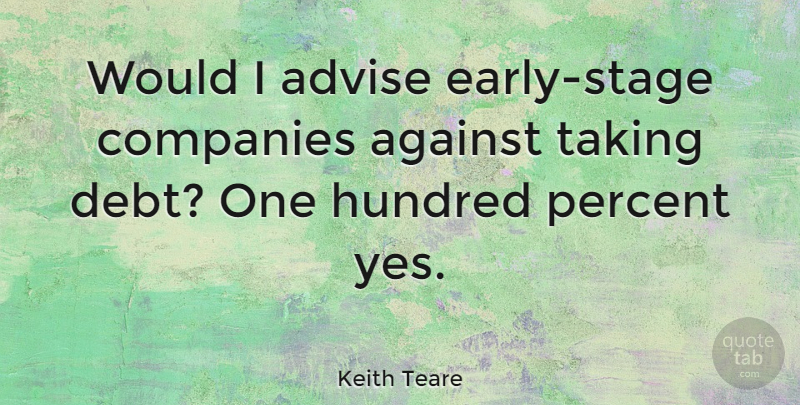 Keith Teare Quote About Advise, Companies, Hundred, Taking: Would I Advise Early Stage...
