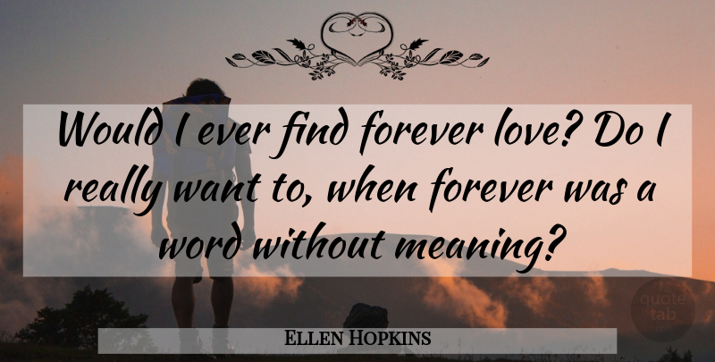 Ellen Hopkins Quote About Forever, Forever Love, Want: Would I Ever Find Forever...