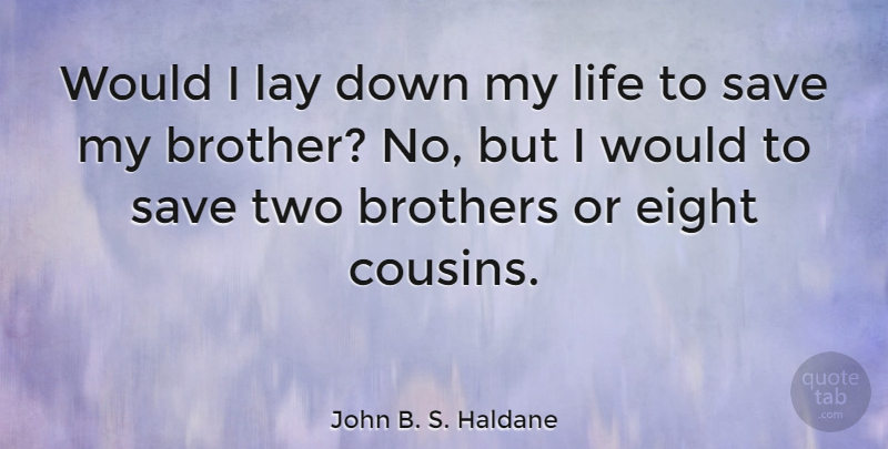 John B. S. Haldane Quote About Cousin, Brother, Two: Would I Lay Down My...