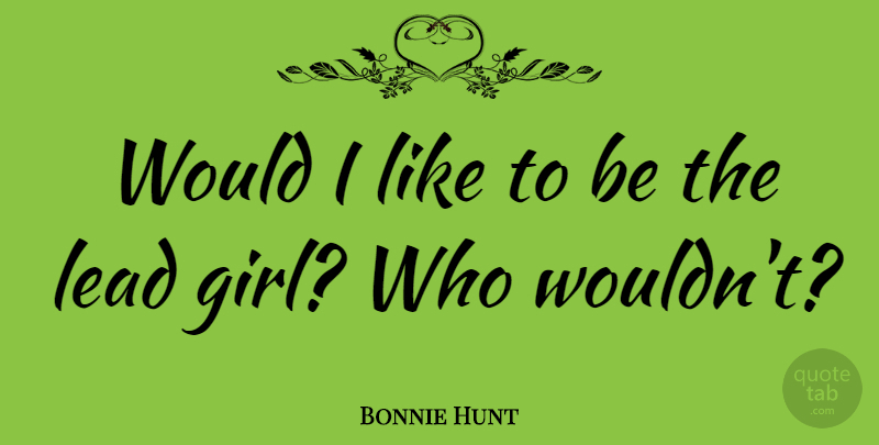 Bonnie Hunt Quote About Girl, Happy Girl: Would I Like To Be...