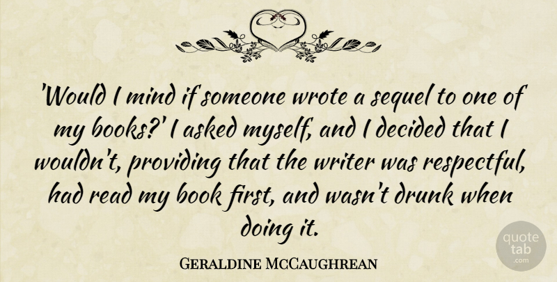 Geraldine McCaughrean Quote About Asked, Book, Decided, Drunk, Mind: Would I Mind If Someone...
