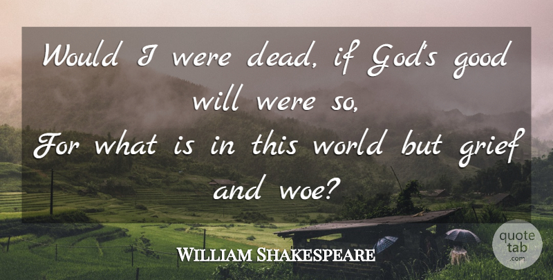 William Shakespeare Quote About Grief, World, Woe: Would I Were Dead If...
