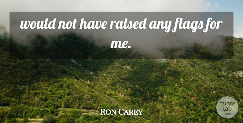 Ron Carey Quote About Flags, Raised: Would Not Have Raised Any...