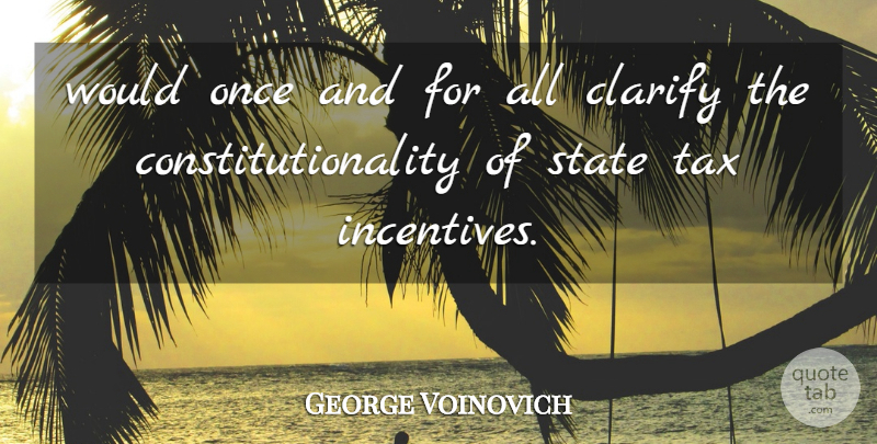 George Voinovich Quote About Clarify, State, Tax: Would Once And For All...