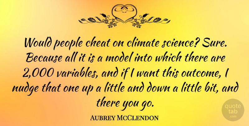 Aubrey McClendon Quote About Climate, Model, People, Science: Would People Cheat On Climate...