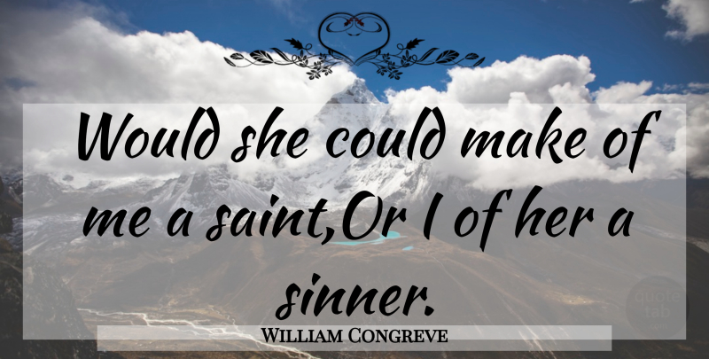 William Congreve Quote About undefined: Would She Could Make Of...