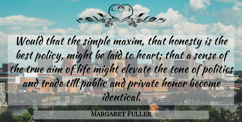 Margaret Fuller Quote About Aim, Best, Elevate, Honesty, Honor: Would That The Simple Maxim...