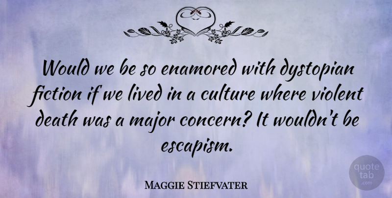 Maggie Stiefvater Quote About Dystopian Fiction, Culture, Violent: Would We Be So Enamored...