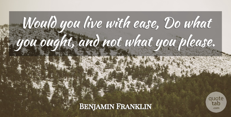 Benjamin Franklin Quote About Ease, Please, Poor Richard: Would You Live With Ease...