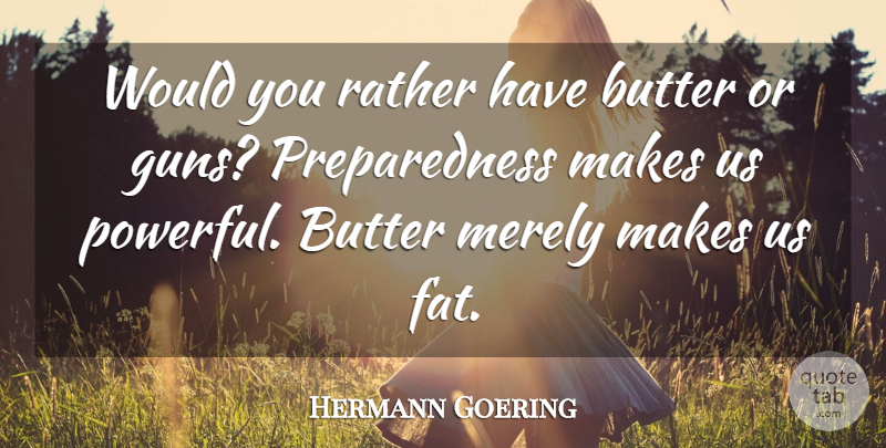 Hermann Goering Quote About Butter, Merely, Rather: Would You Rather Have Butter...