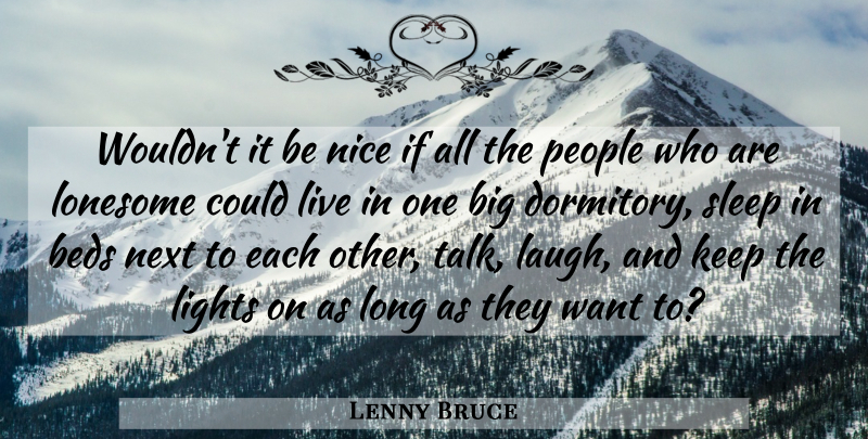 Lenny Bruce Quote About Nice, Loneliness, Sleep: Wouldnt It Be Nice If...