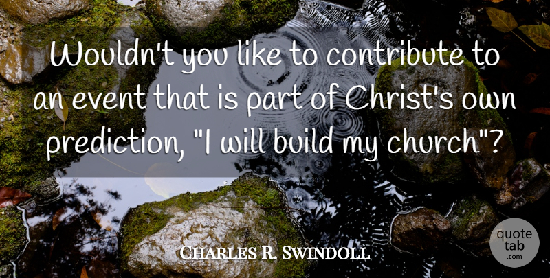 Charles R. Swindoll Quote About Christian, Religion, Church: Wouldnt You Like To Contribute...