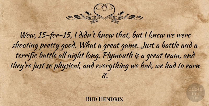 Bud Hendrix Quote About Battle, Earn, Great, Knew, Night: Wow 15 For 15 I...