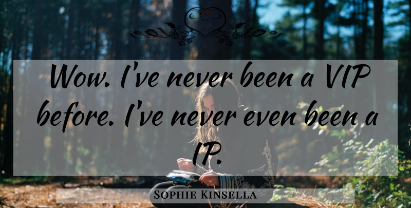 Sophie Kinsella Quote About Vip, Wow: Wow Ive Never Been A...