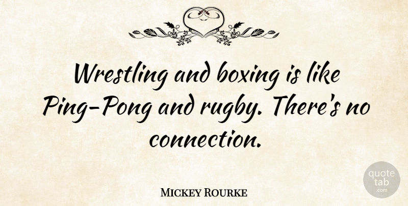 Mickey Rourke Quote About Wrestling, Boxing, Ping Pong: Wrestling And Boxing Is Like...