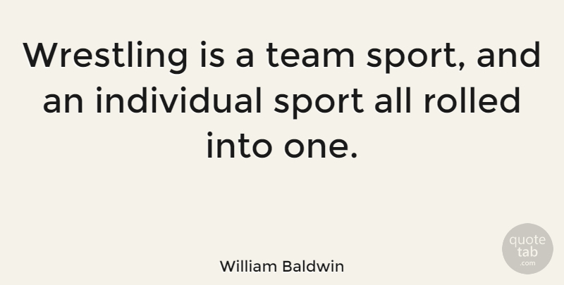 William Baldwin Quote About Sports, Team, Wrestling: Wrestling Is A Team Sport...