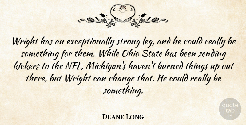 Duane Long Quote About Burned, Change, Ohio, Sending, State: Wright Has An Exceptionally Strong...