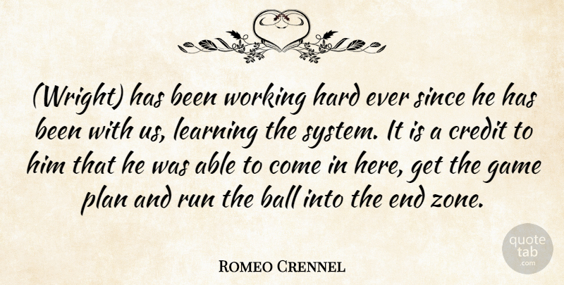 Romeo Crennel Quote About Ball, Credit, Game, Hard, Learning: Wright Has Been Working Hard...