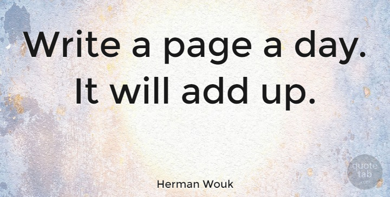 Herman Wouk Quote About Writing, Pages, Add: Write A Page A Day...