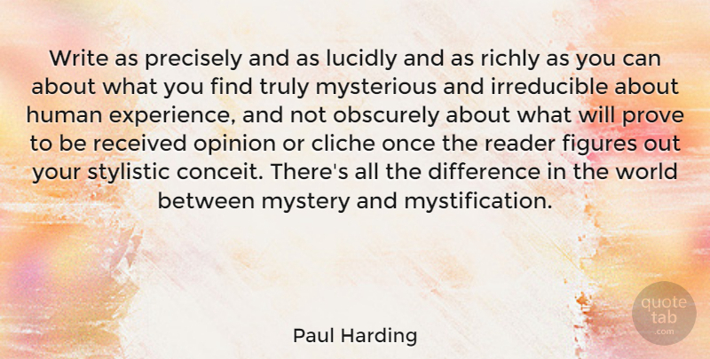 Paul Harding Quote About Cliche, Difference, Experience, Figures, Human: Write As Precisely And As...