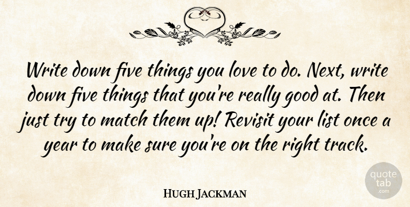 Hugh Jackman Quote About Writing, Years, Track: Write Down Five Things You...
