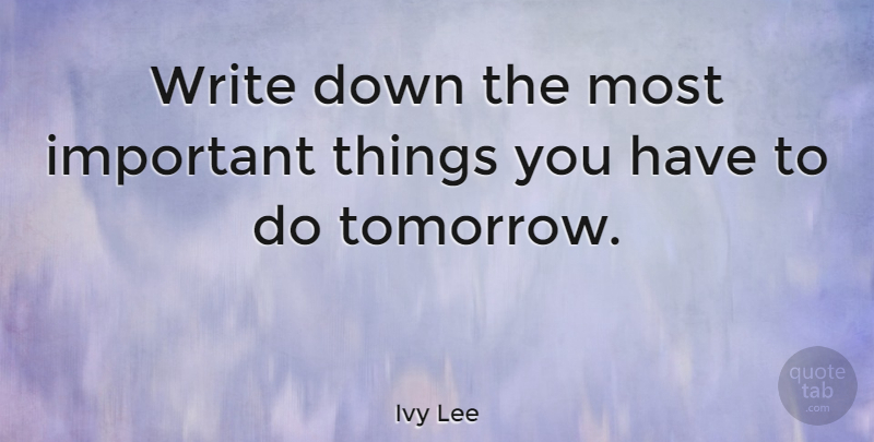 Ivy Lee Quote About Writing, Important, Tomorrow: Write Down The Most Important...