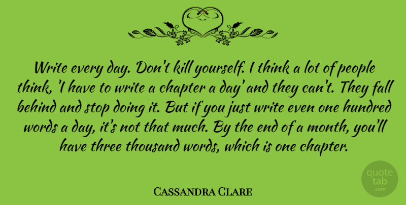 Cassandra Clare Quote About Behind, Chapter, Hundred, People, Stop: Write Every Day Dont Kill...