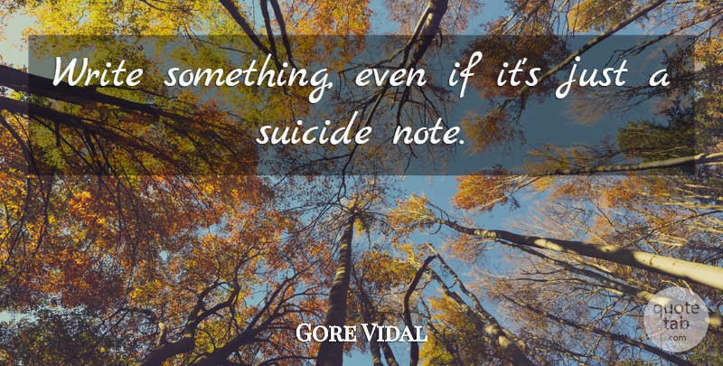 Gore Vidal Quote About Suicide, Writing, Notes: Write Something Even If Its...