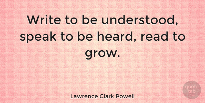 Lawrence Clark Powell Quote About Love, Book, Communication: Write To Be Understood Speak...