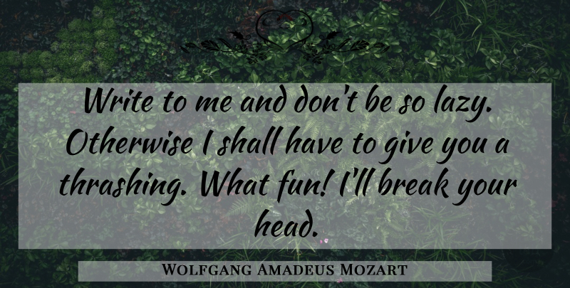 Wolfgang Amadeus Mozart Quote About Fun, Writing, Emotional: Write To Me And Dont...