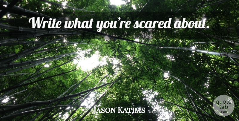 Jason Katims Quote About Writing, Scared: Write What Youre Scared About...