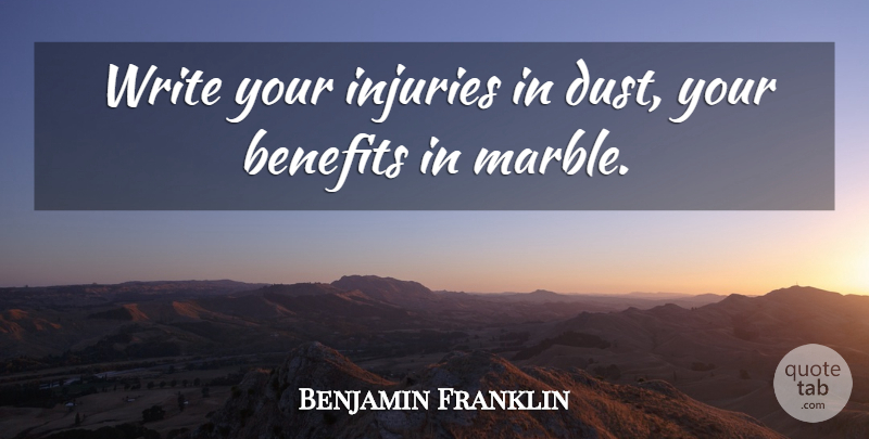 Benjamin Franklin Quote About Inspirational, Writing, Dust: Write Your Injuries In Dust...