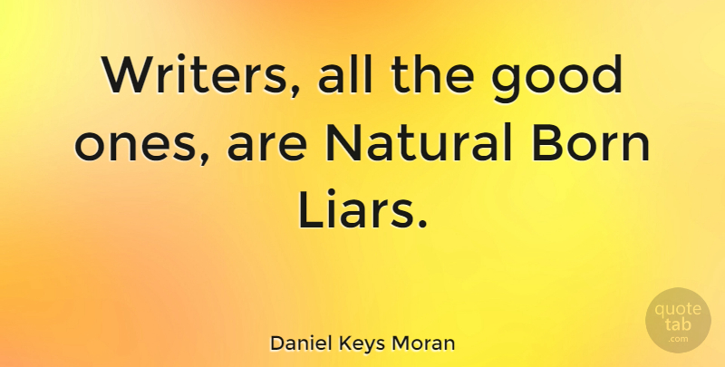 Daniel Keys Moran Quote About Liars, Lying, Writing: Writers All The Good Ones...