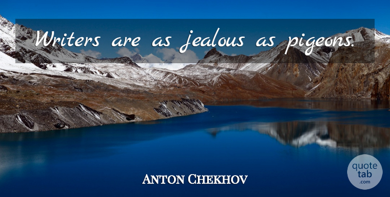 Anton Chekhov Quote About Jealous, Pigeons: Writers Are As Jealous As...