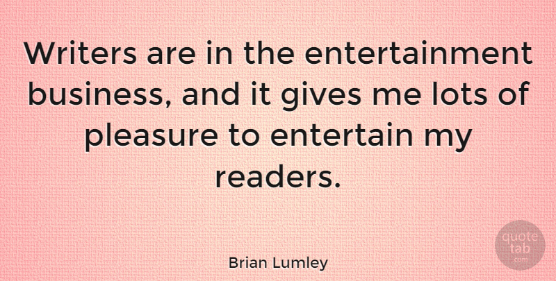 Brian Lumley Quote About Giving, Entertainment, Pleasure: Writers Are In The Entertainment...