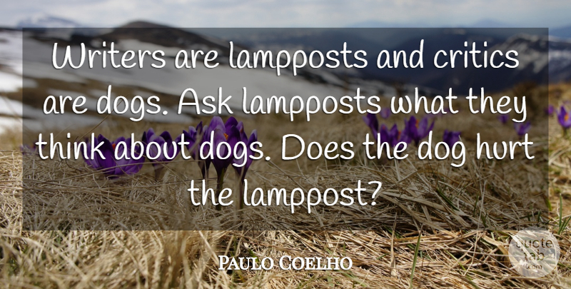 Paulo Coelho Quote About Dog, Hurt, Thinking: Writers Are Lampposts And Critics...