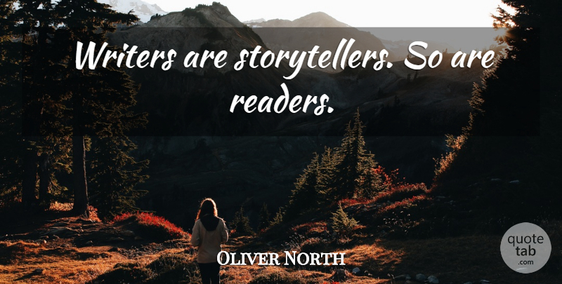 Oliver North Quote About Reader, Storyteller: Writers Are Storytellers So Are...