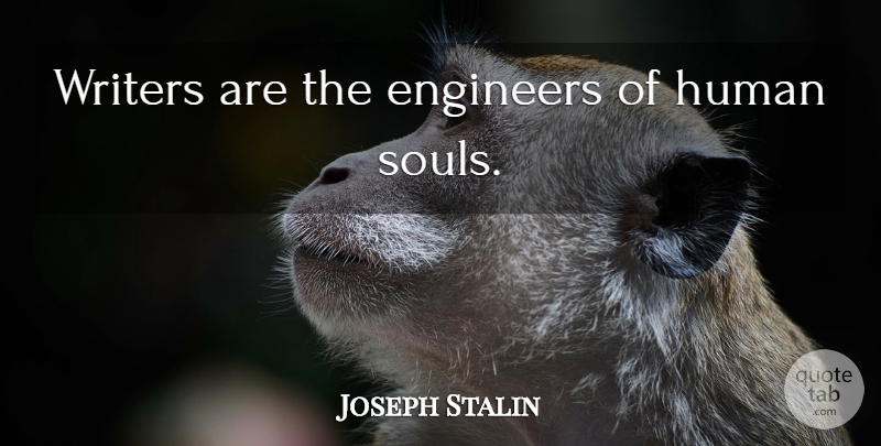Joseph Stalin Quote About Writing, Soul, Humans: Writers Are The Engineers Of...