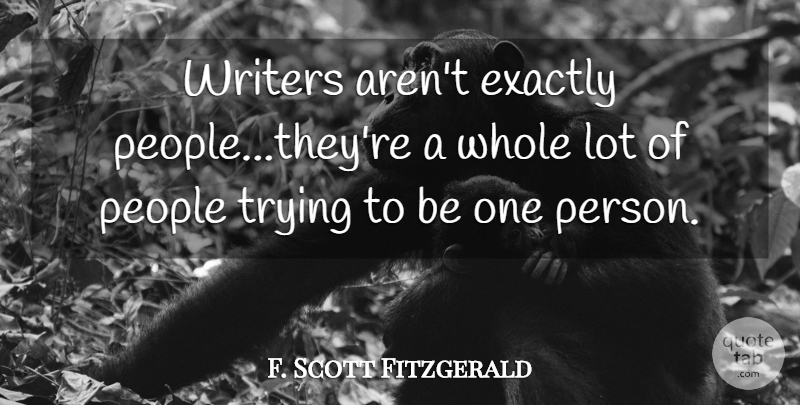 F. Scott Fitzgerald Quote About Exactly, People, Trying, Writers: Writers Arent Exactly People Theyre...